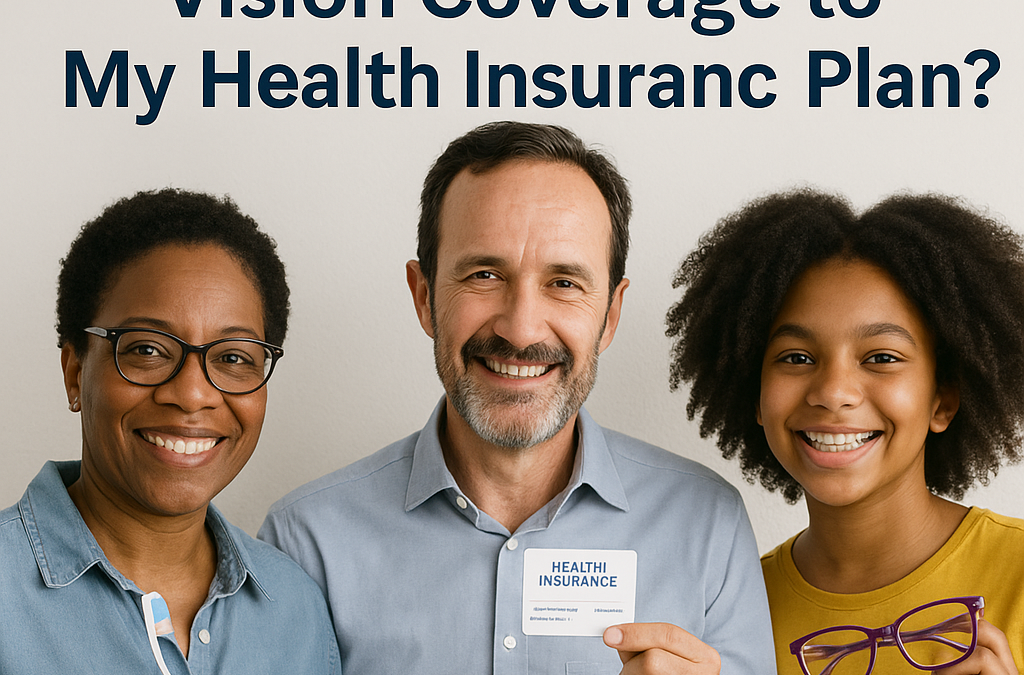Can I Add Dental or Vision Coverage to My Health Insurance Plan?